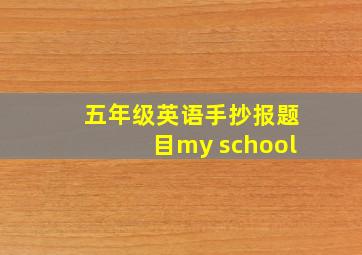 五年级英语手抄报题目my school